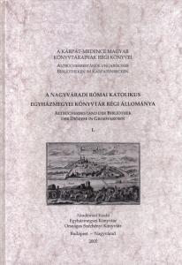 A Nagyváradi Római Katolikus Egyházmegyei Könyvtár régi állománya I. kötet